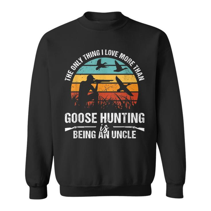 Only Thing I Love More Than Goose Hunting Is Being A Uncle  Sweatshirt