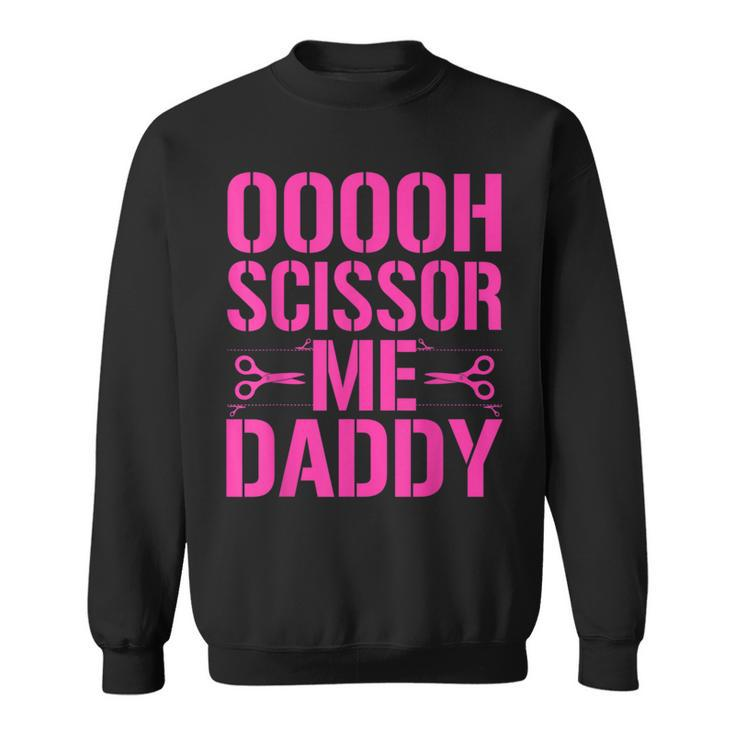 Ooooh Scissor Me Daddy Sweatshirt