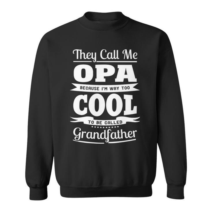 Opa Grandpa Gift Im Called Opa Because Im Too Cool To Be Called Grandfather Sweatshirt