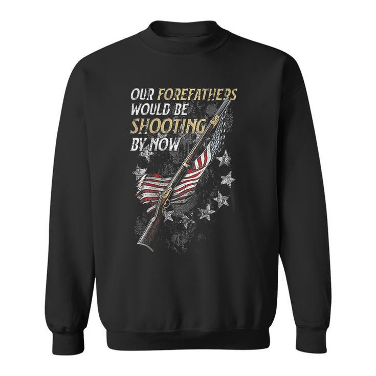 Our Forefathers Would Be Shooting By Now On Back  Sweatshirt
