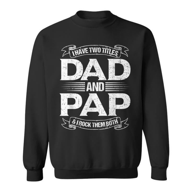 Pap  For Men I Have Two Titles Dad And Pap  Gift For Mens Sweatshirt