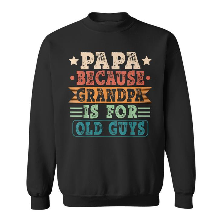 Papa Because Grandpa Is For Old Guys Vintage Fathers Day Sweatshirt