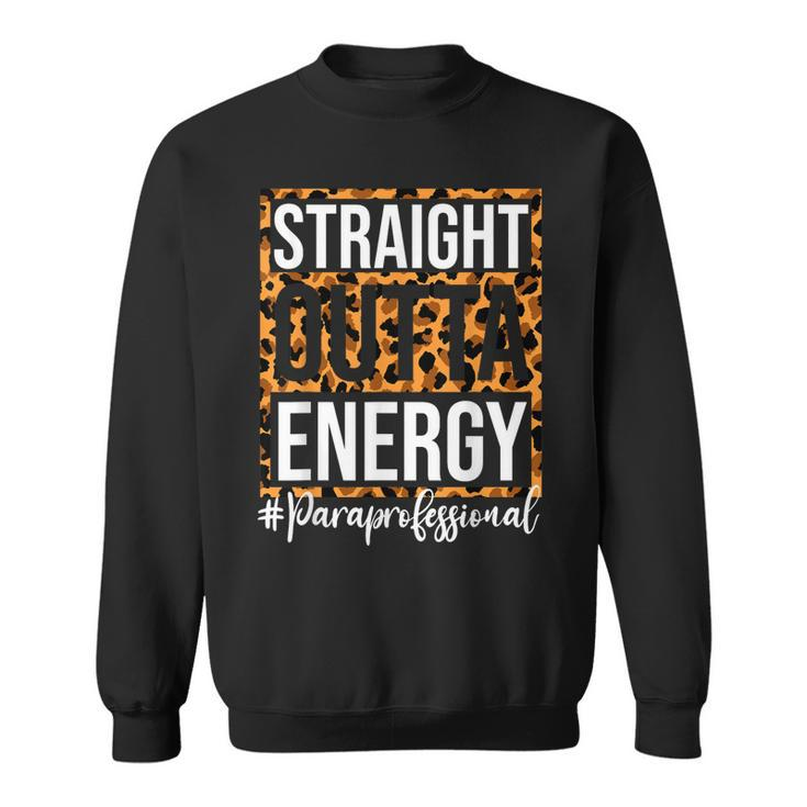 Paraprofessional Straight Outta Energy Para Teacher Presents Sweatshirt