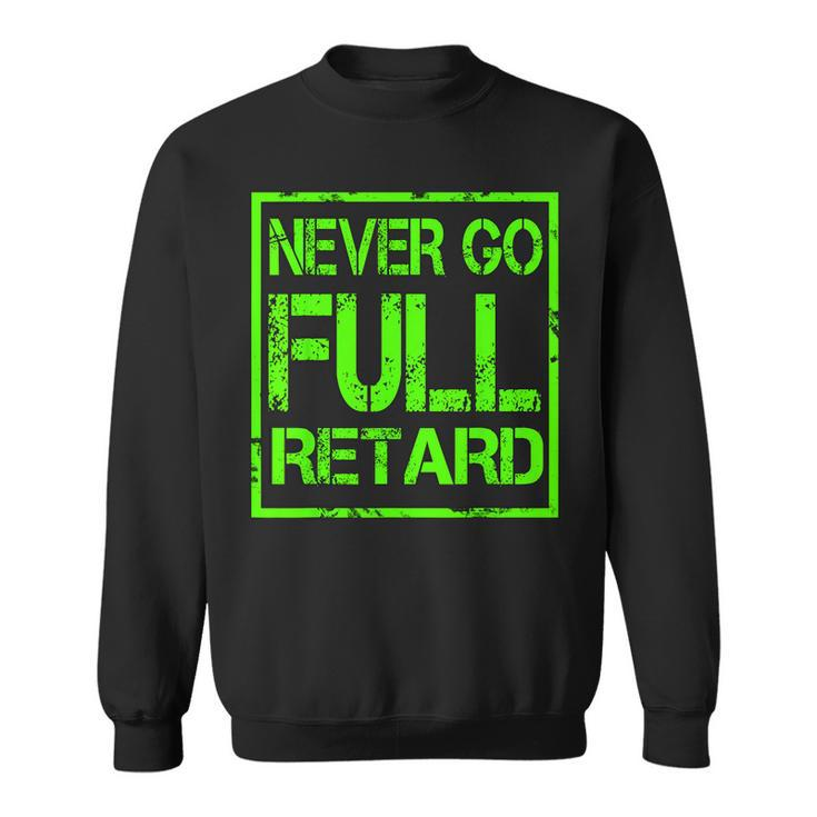 Perfect Never Go Full Retard Nerd Geek Funny Graphic  Sweatshirt