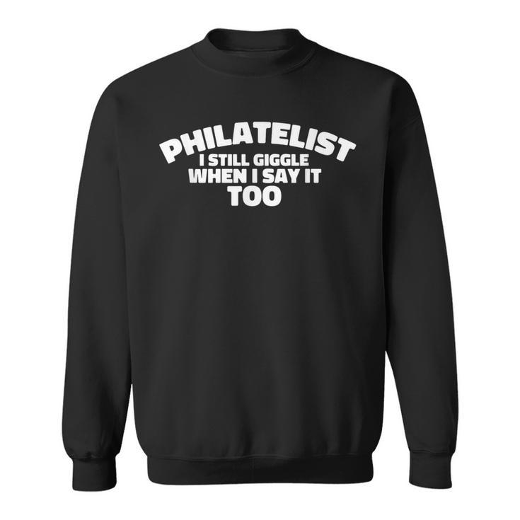 Philatelist I Still Giggle When I Say It Too Sweatshirt