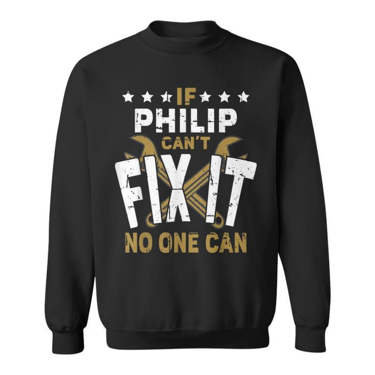 Philip Name If Philip Cant Fix It No One Can Gift For Mens Sweatshirt