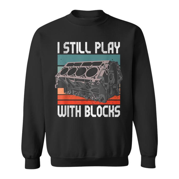 I Still Play With Blocks Maintenance Mechanic Motor Engine Sweatshirt