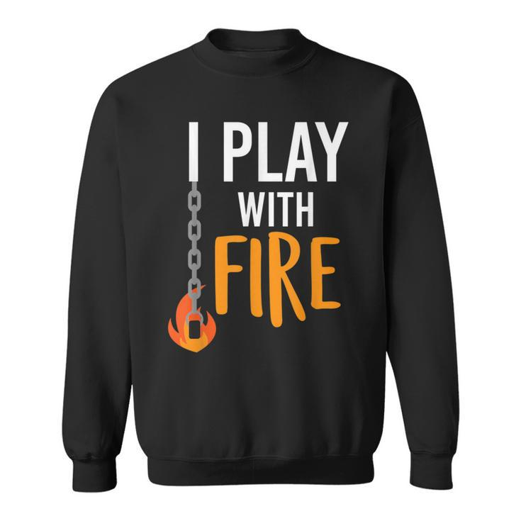 I Play With Fire Poi Fire Spinner Sweatshirt
