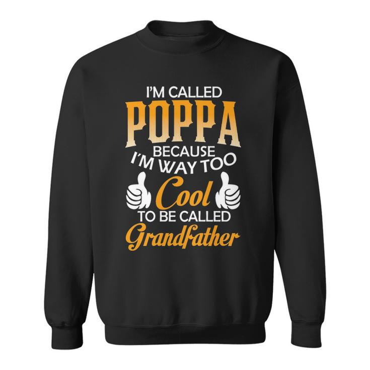Poppa Grandpa Gift Im Called Poppa Because Im Too Cool To Be Called Grandfather Sweatshirt