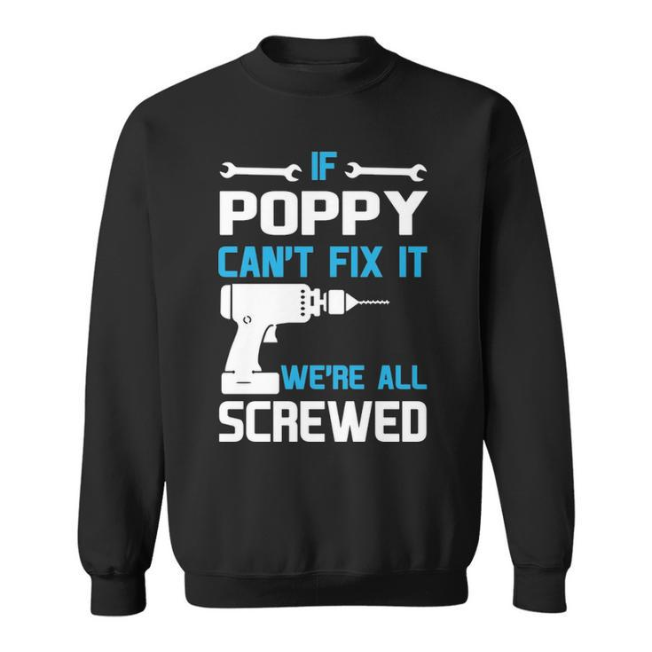 Poppy Grandpa Gift If Poppy Cant Fix It Were All Screwed Sweatshirt