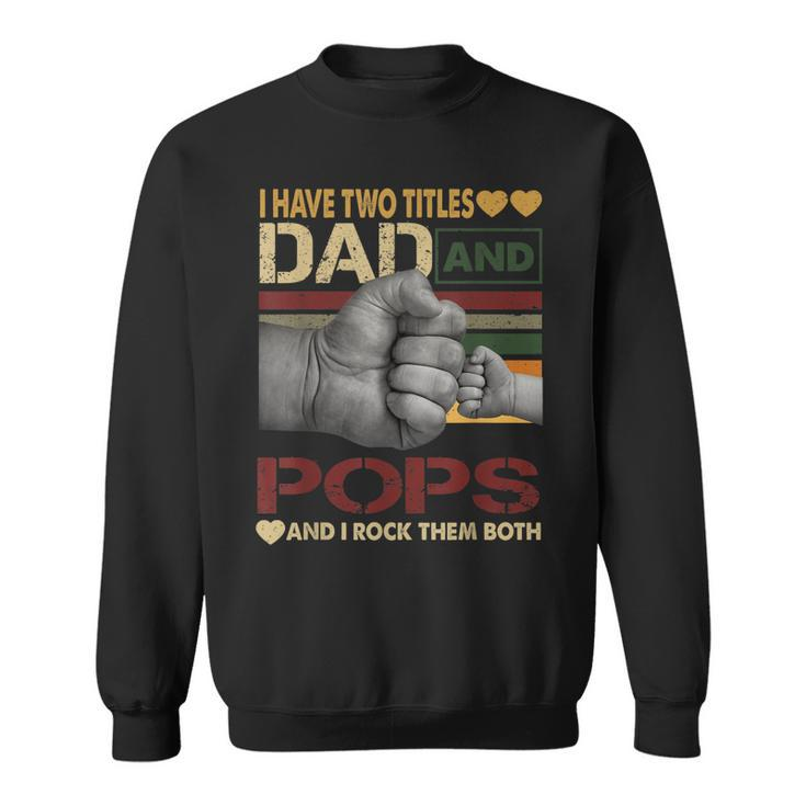 Pops  For Men I Have Two Titles Dad And Pops  Sweatshirt