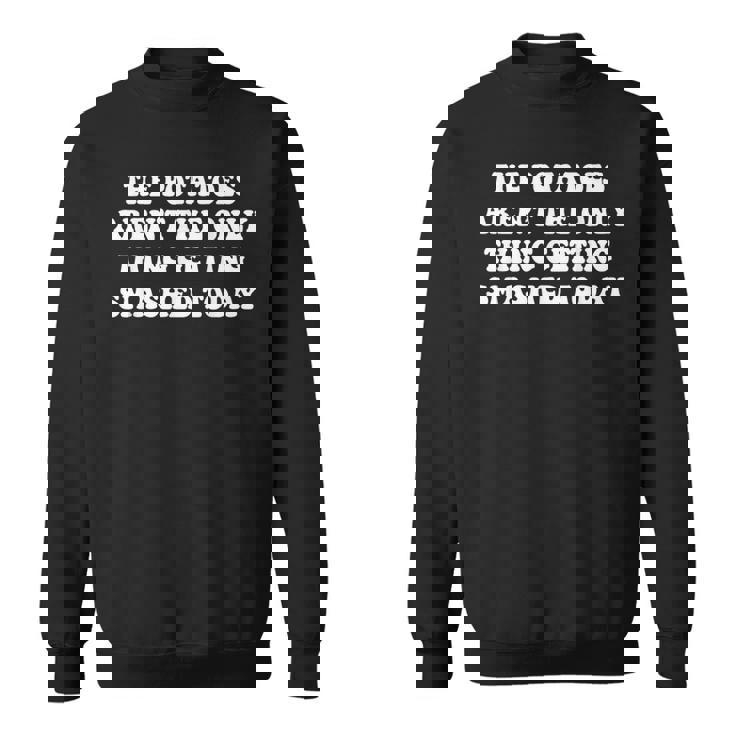 The Potatoes Aren't The Only Thing Getting Smashed Today Sweatshirt