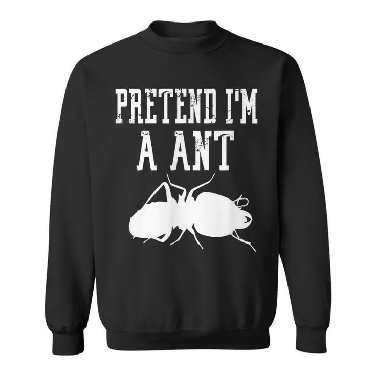 Pretend Im A Ant - Insect Bug Scary Funny Spooky Cute  Sweatshirt