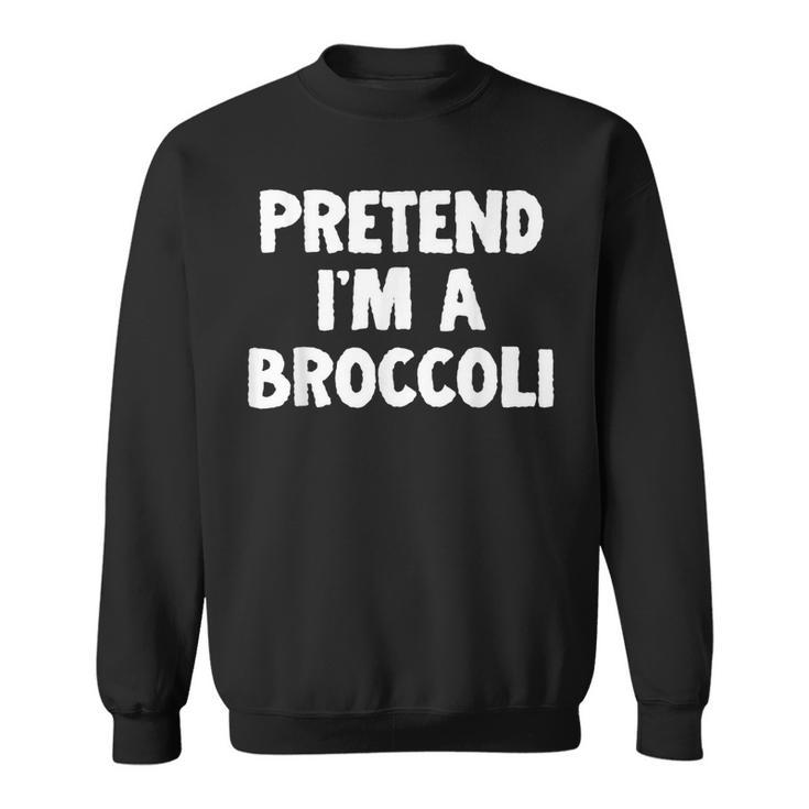 Pretend Im A Broccoli Funny Halloween Costume Humor Sweatshirt