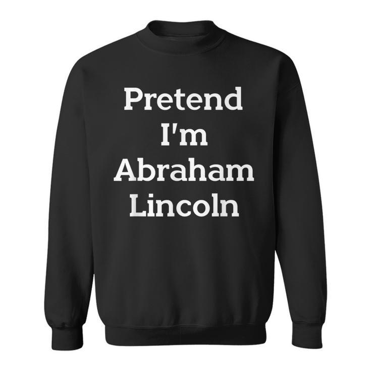 Pretend I'm Abraham Lincoln Costume Halloween History Sweatshirt