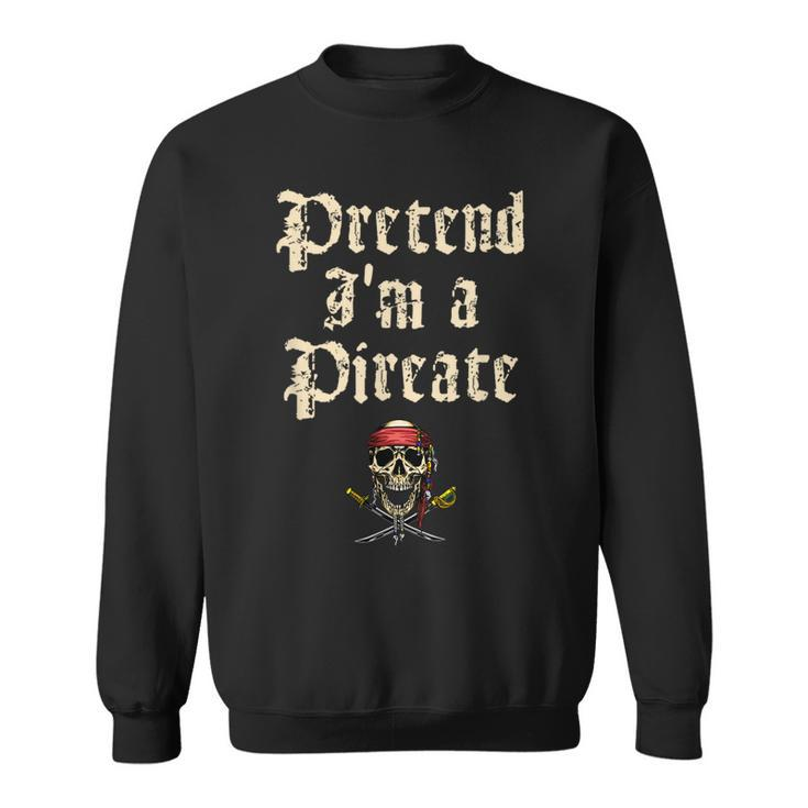 Pretend Im A Pirate Costume Party Funny Halloween Pirate  Sweatshirt