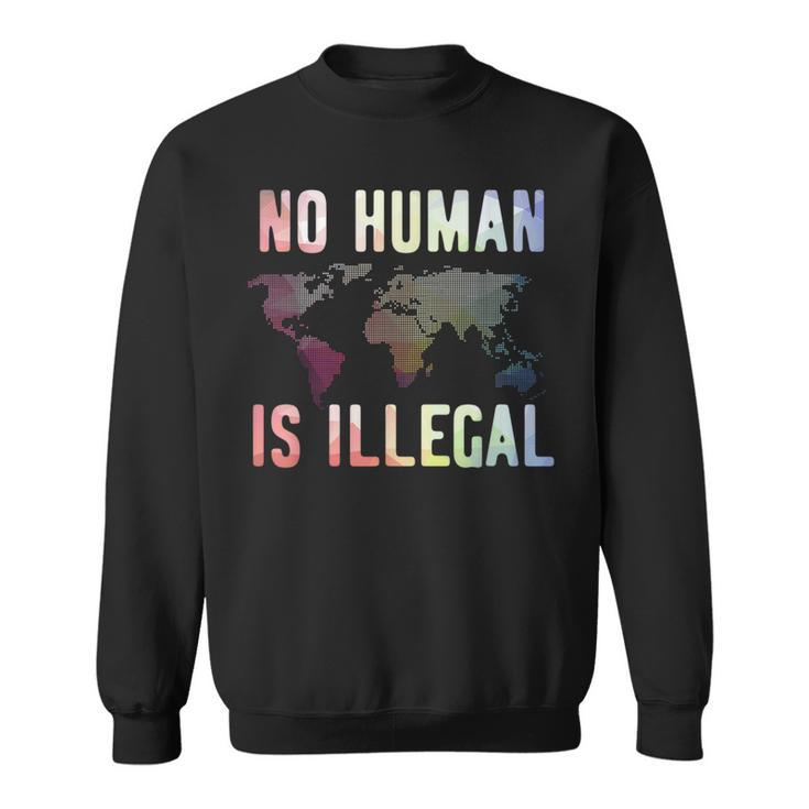 Pro Immigration No Human Is Illegal Sweatshirt