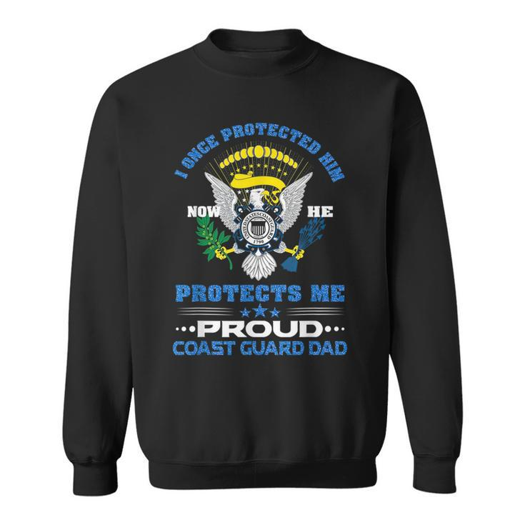 Proud Coast Guard Dad  I Once Protected Him Funny Gifts For Dad Sweatshirt