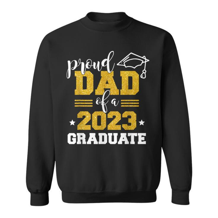 Proud Dad Of A Class 2023 Graduate Fathers Day Men  Sweatshirt
