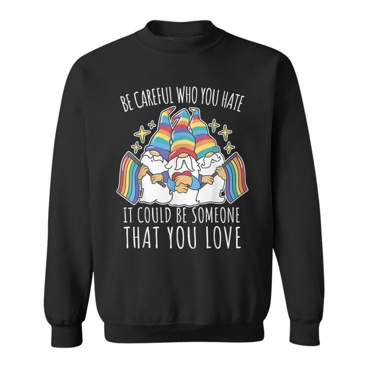 Proud Day Lgbt Be Careful Who You Hate Gay Flag Pride Gnomes  Sweatshirt