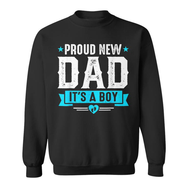 Proud New Dad Its A Boy Cute Fathers Day Baby Announcement  Sweatshirt