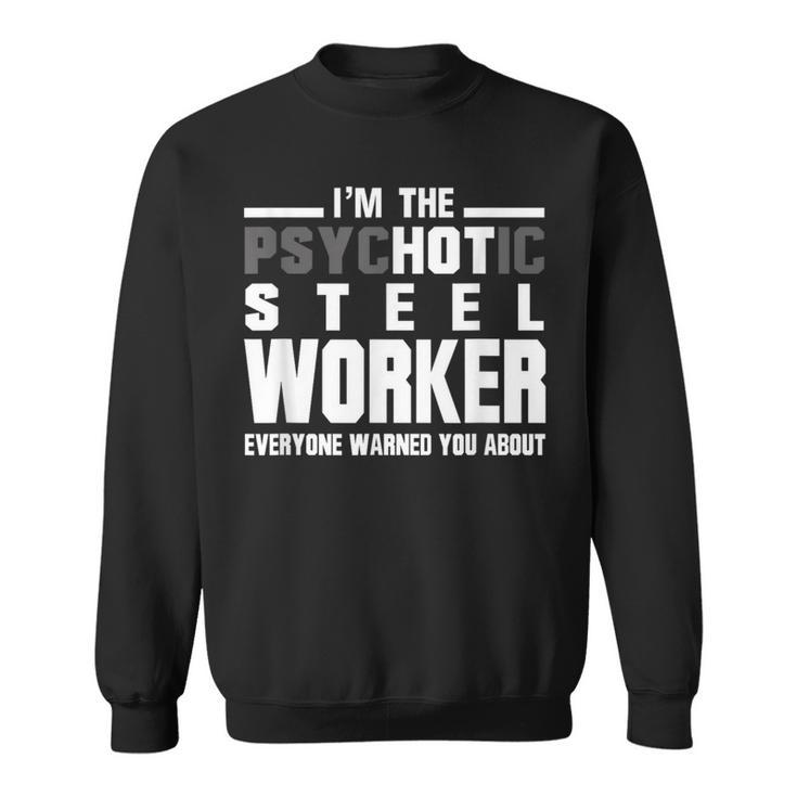 Psychotic Hot Sl WorkerPsycho Welder Iron Worker Sweatshirt