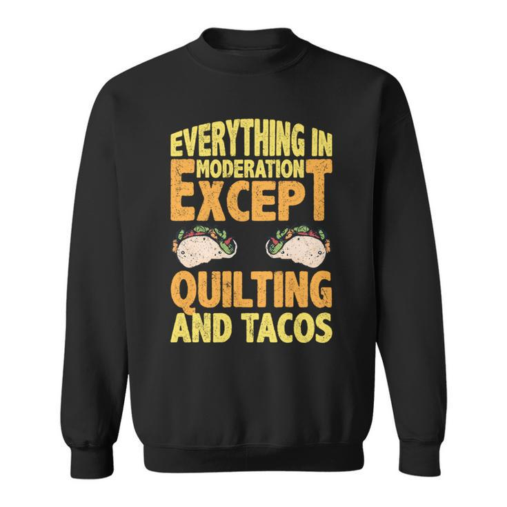 Quilting And Tacos Are Not In Moderation Quote Quilt Sweatshirt