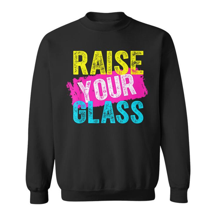 Raise Your Glass  Sweatshirt