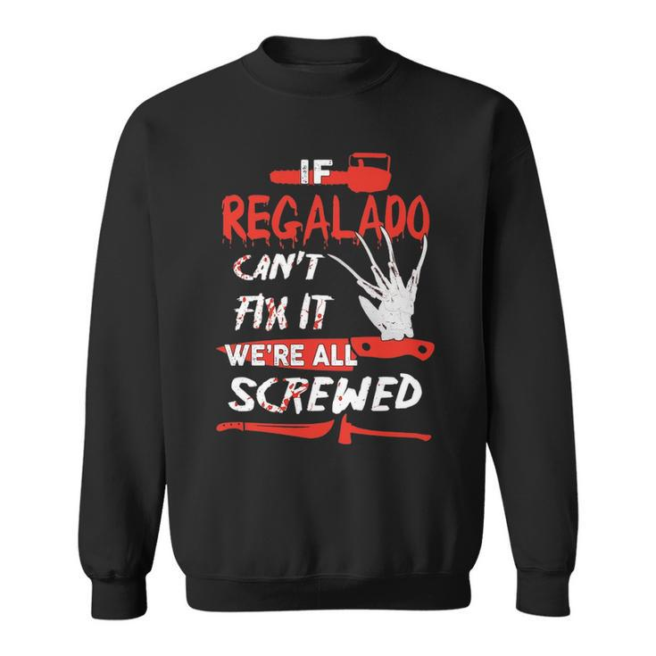 Regalado Name Halloween Horror Gift If Regalado Cant Fix It Were All Screwed Sweatshirt