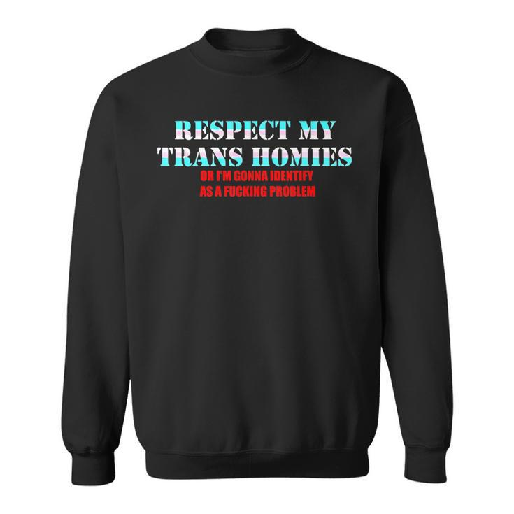 Respect My Trans Homies Or Im Gonna Identify As A Fucking  Sweatshirt