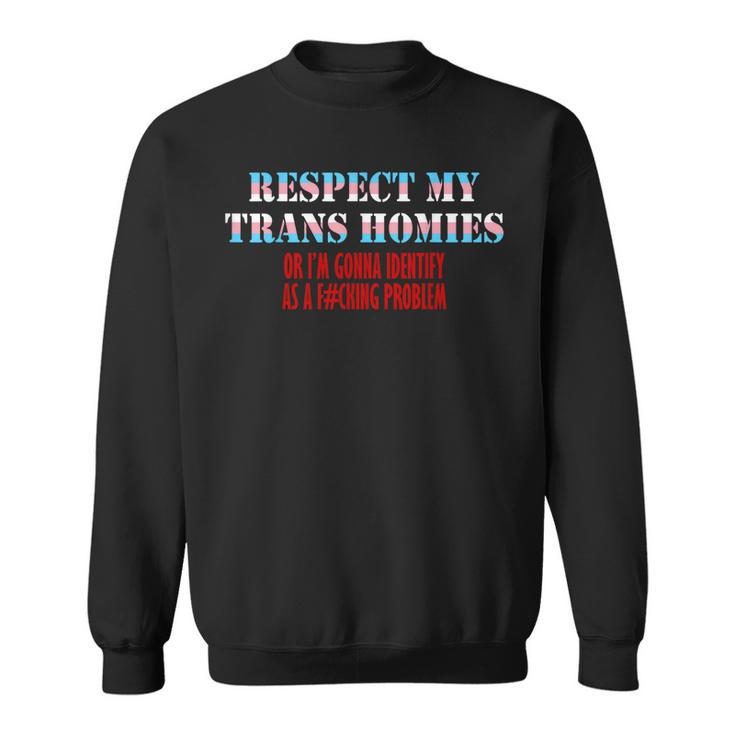 Respect My Trans Homies Or Im Gonna Identify As A Problem Sweatshirt