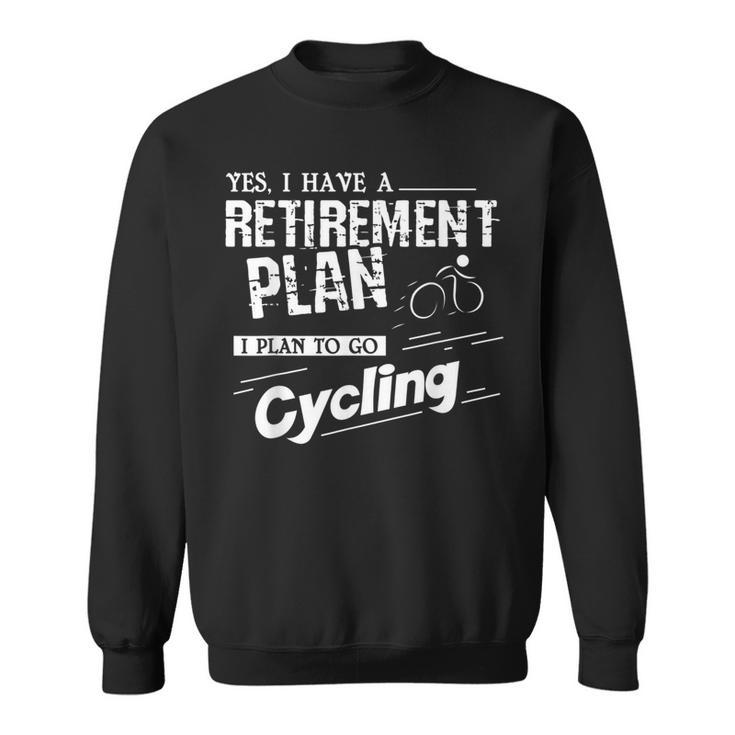 Retirement Plan Is To Go Cycling Retire Sweatshirt