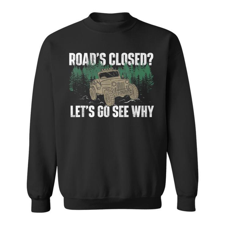 Roads Closed Lets Go See Why Four Wheeling Offroading Four Wheeling Funny Gifts Sweatshirt