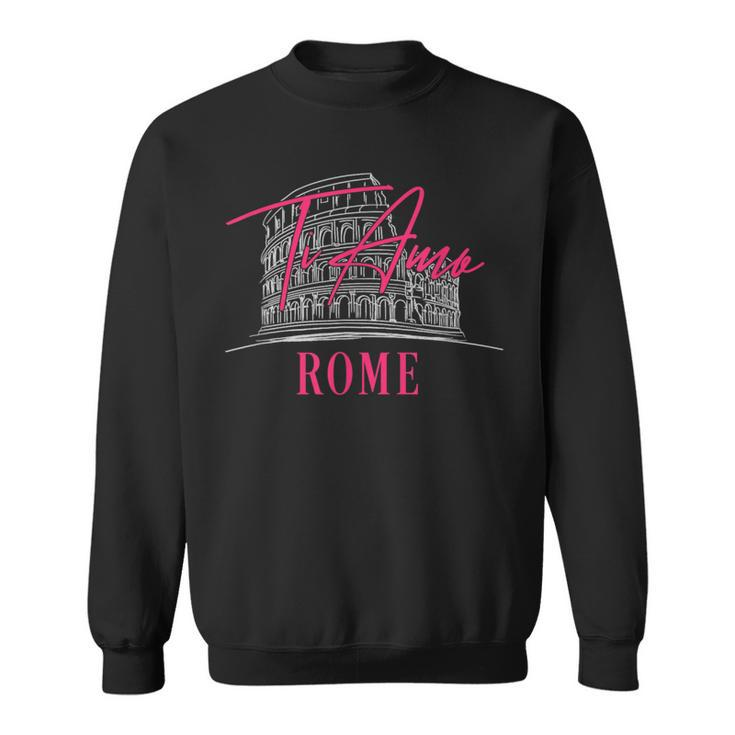 Rome Italy Ti Amo I Love You Famous Landmark Souvenir Gift Sweatshirt
