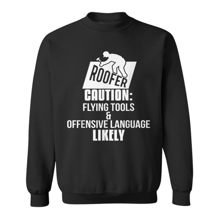 Roofer  Caution Flying Tools And Offensive Language Offensive Funny Gifts Sweatshirt
