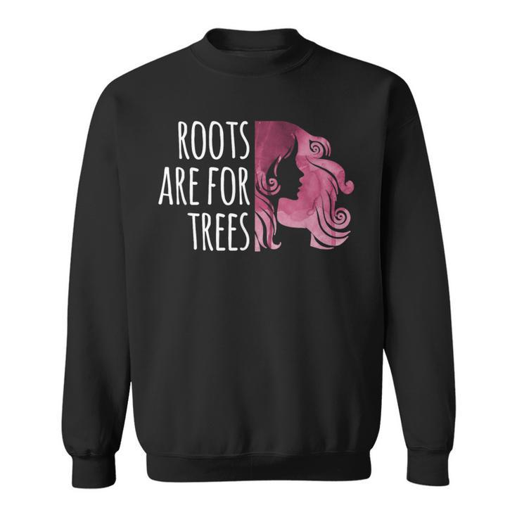 Roots Are For Trees For Hair Colorists Sweatshirt