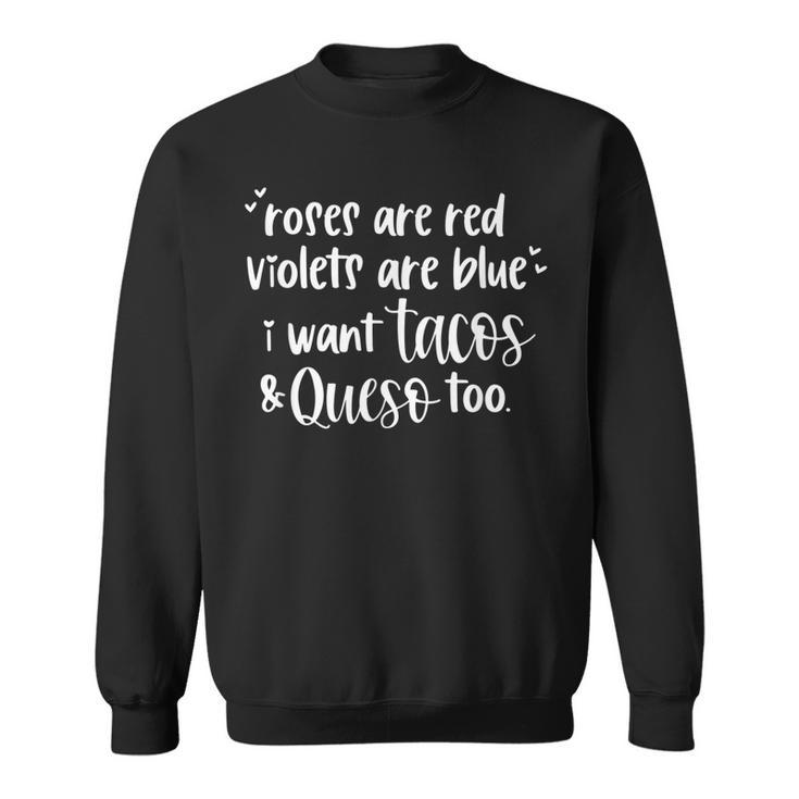 Roses Are Red Violets Are Blue I Want Tacos & Queso Too  Sweatshirt