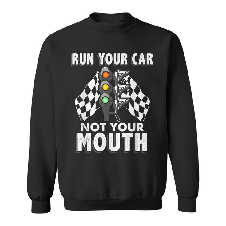 Run Your Car Not Your Mouth T  Funny Car Racing Racing Funny Gifts Sweatshirt