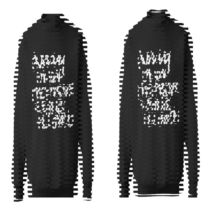 Running On Low Tire Pressure & 5 Miles Till Empty Running Funny Gifts Sweatshirt