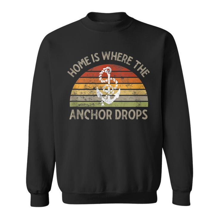 Sailing Boating Home Is Where The Anchor Drops Sailors Ship  Sweatshirt