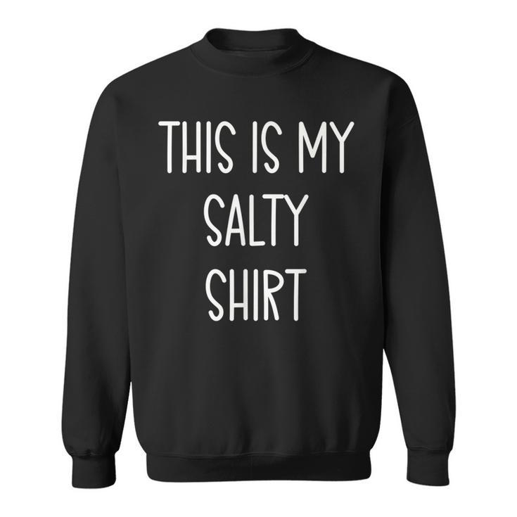 This Is My Salty  Funny Handwritten Quote  Sweatshirt