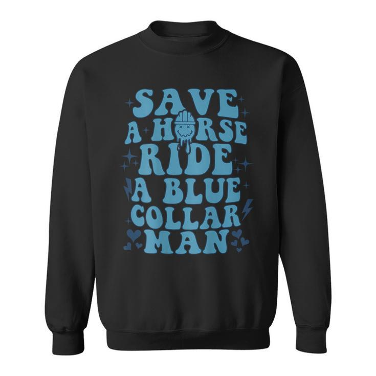 Save A Horse Ride A Blue Collar Man  On Back  Sweatshirt
