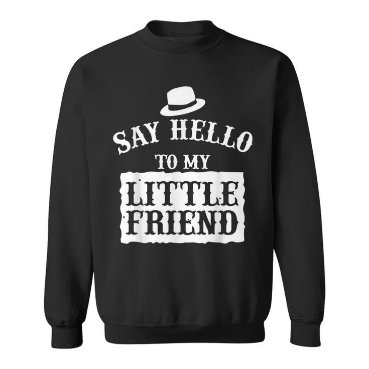 Say Hello To My Little Friend Dads  Gift For Mens Sweatshirt