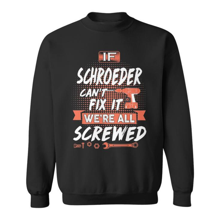 Schroeder Name Gift If Schroeder Cant Fix It Were All Screwed Sweatshirt