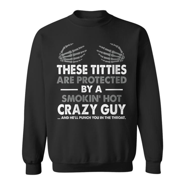 These Titties Are Protected By A Smokin' Hot Crazy Guy Sweatshirt