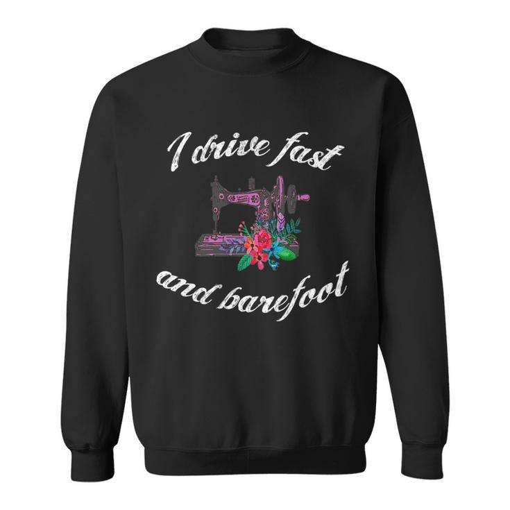 Sewing Quilting Quote I Drive Fast And Barefoot Outfit Gift   Sweatshirt