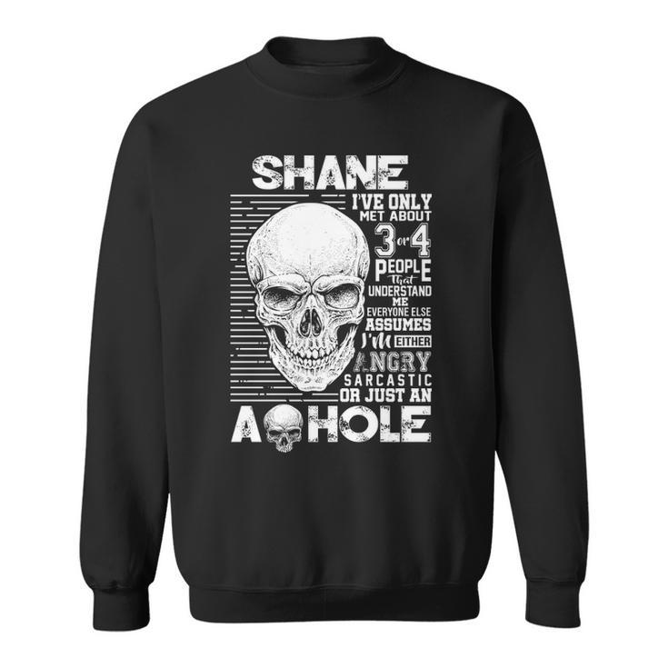 Shane Name Gift Shane Ive Only Met About 3 Or 4 People Sweatshirt