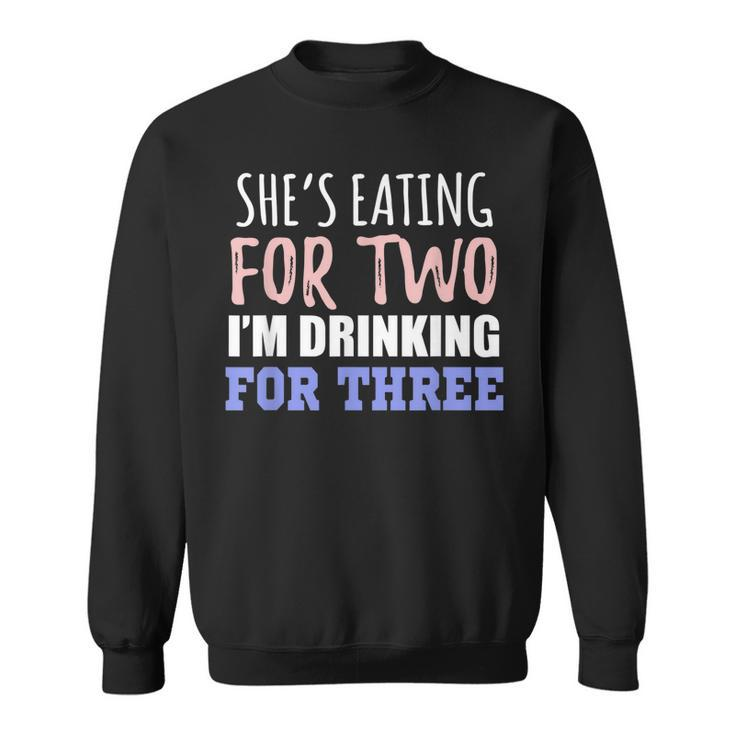 Shes Eating For Two Im Drinking For Three Funny Gift Sweatshirt