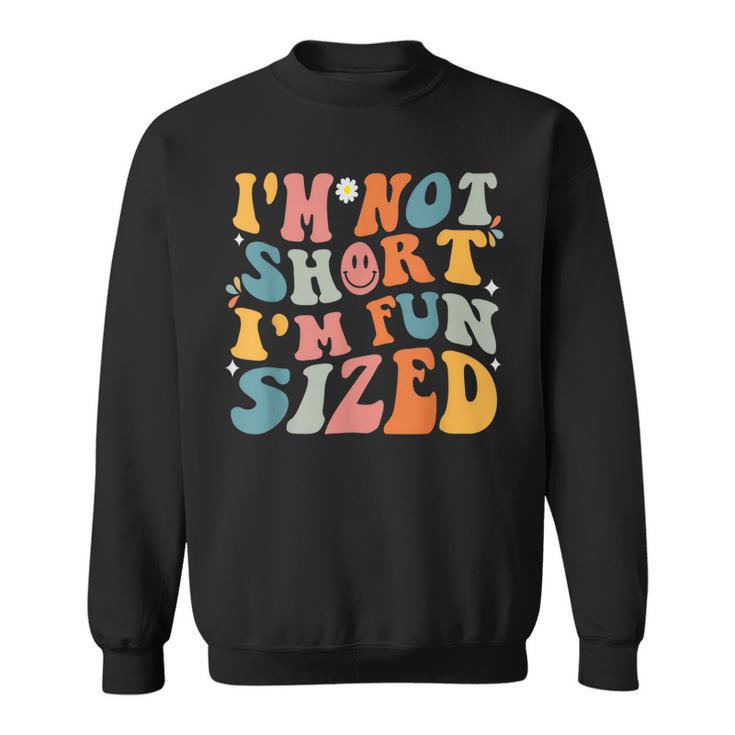 Short People Saying Humor Funny Im Not Short Im Fun Sized  Sweatshirt