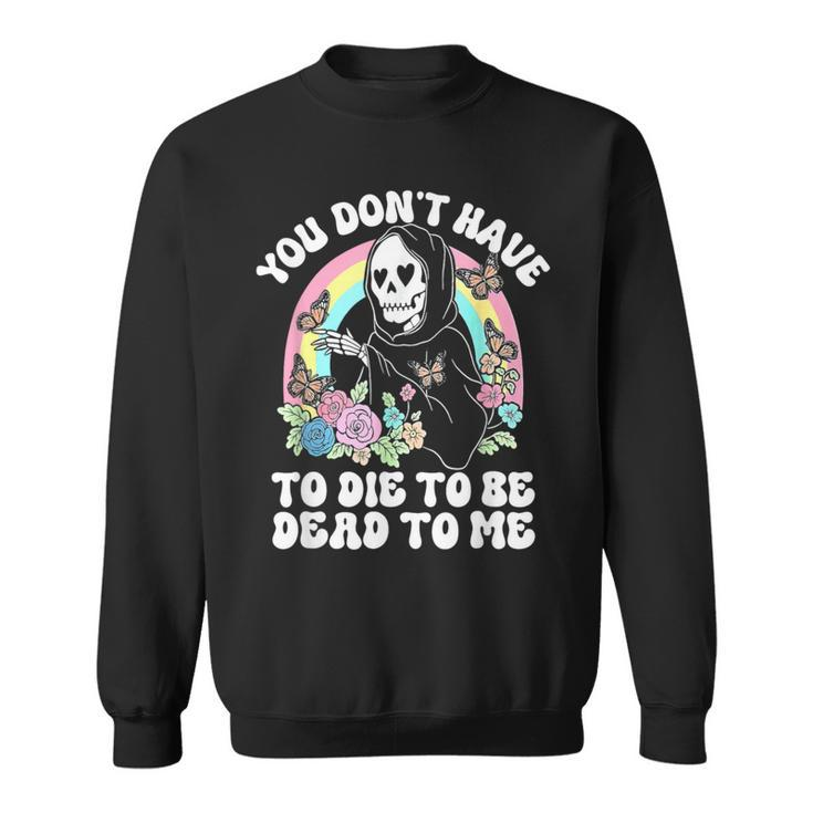 Skeleton Hand You Don’T Rose Have To Die To Be Dead To Me Sweatshirt